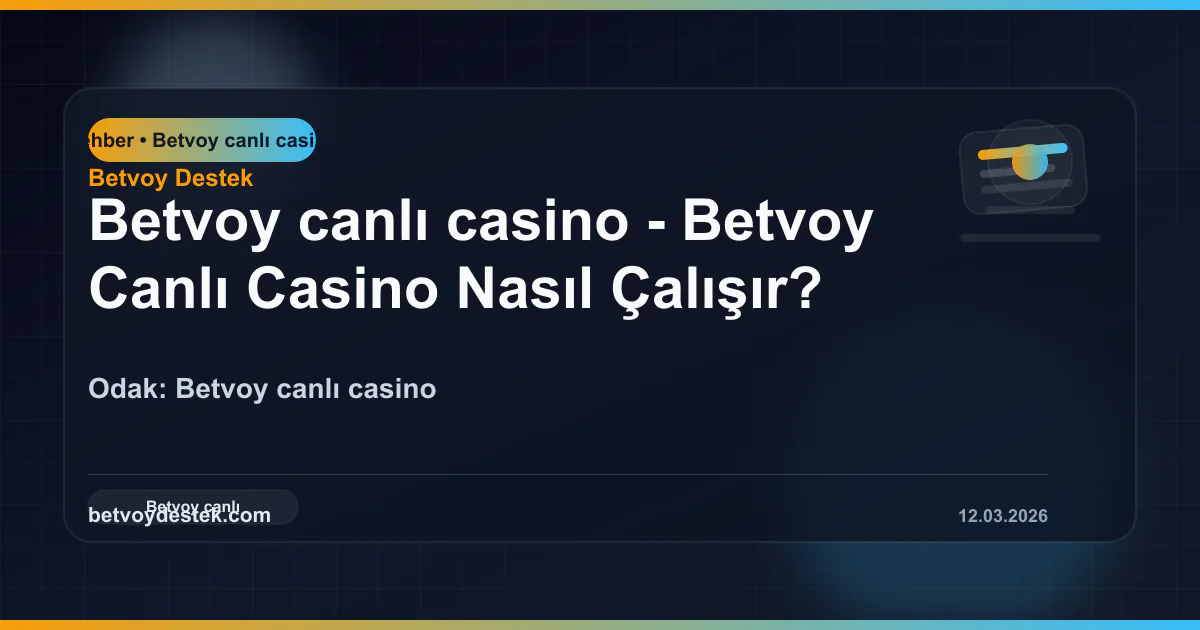 Betvoy Canlı Casino Nasıl Çalışır? Masa ve Oturum Rehberi