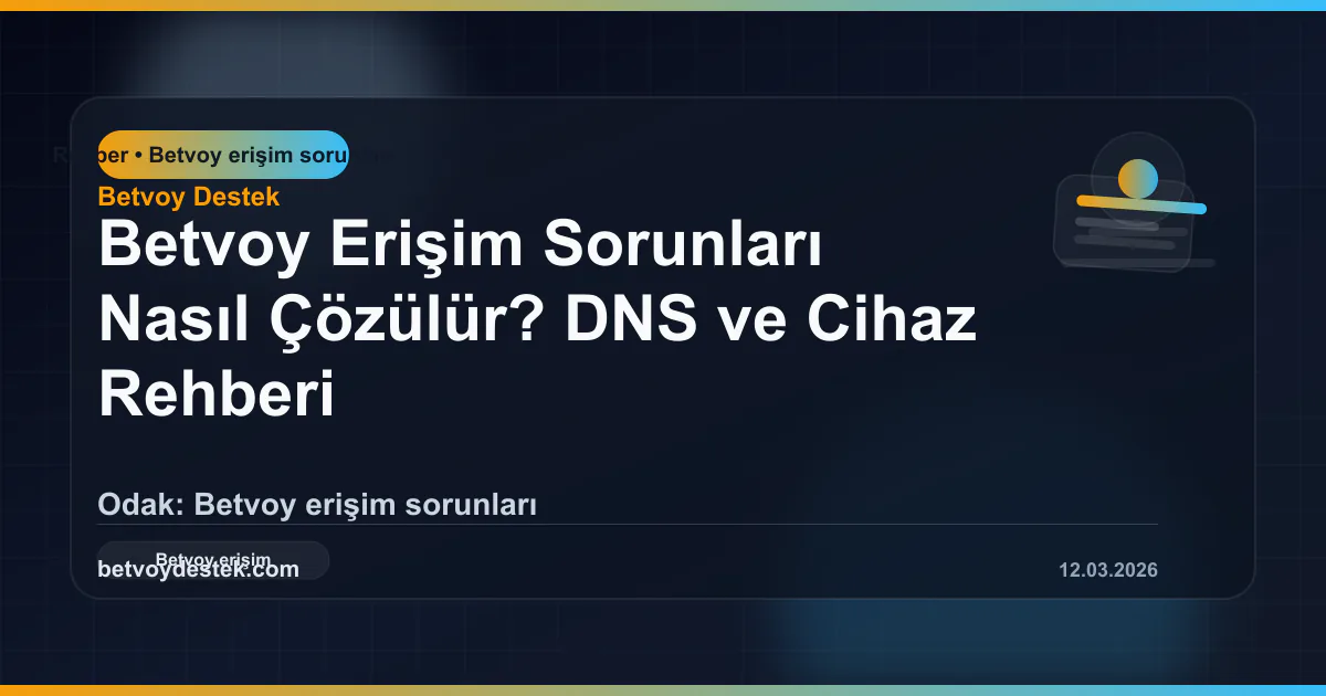 Betvoy Erişim Sorunları Nasıl Çözülür? DNS ve Cihaz Rehberi