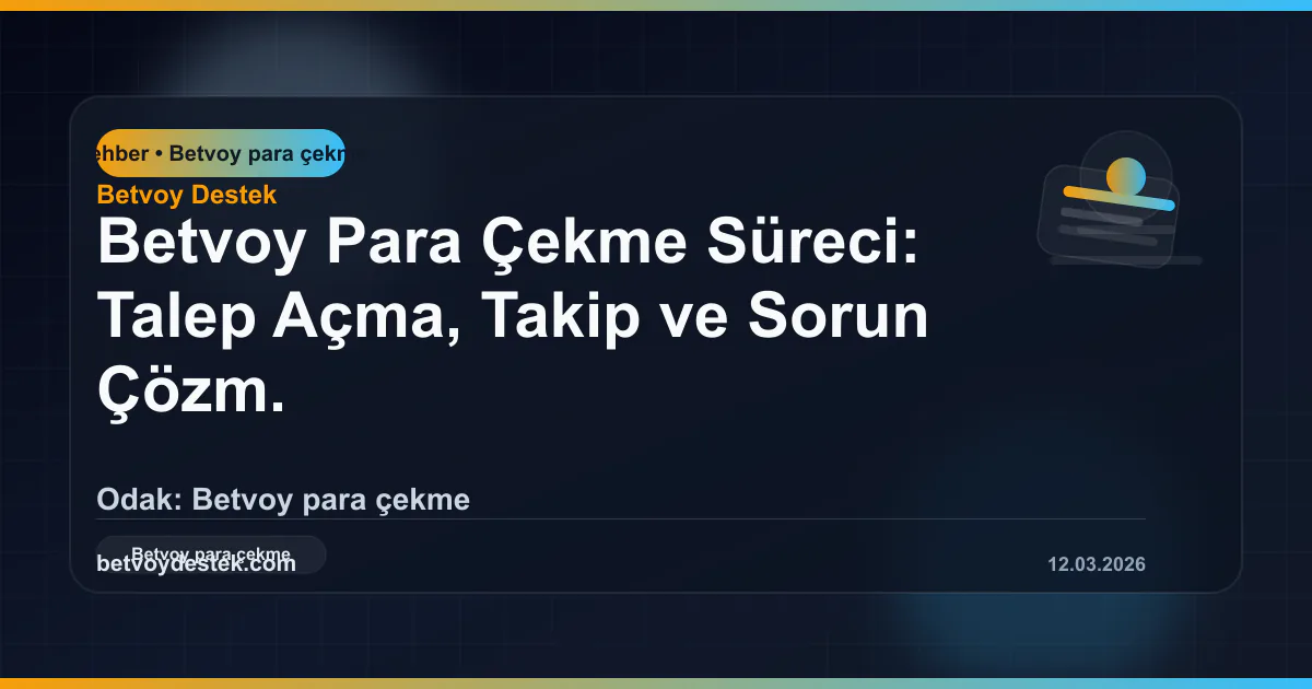 Betvoy Para Çekme Süreci: Talep Açma, Takip ve Sorun Çözme Rehberi