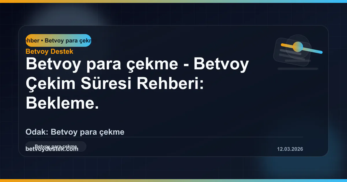 Betvoy Çekim Süresi Rehberi: Bekleme Nedenleri ve Hızlı Çözüm