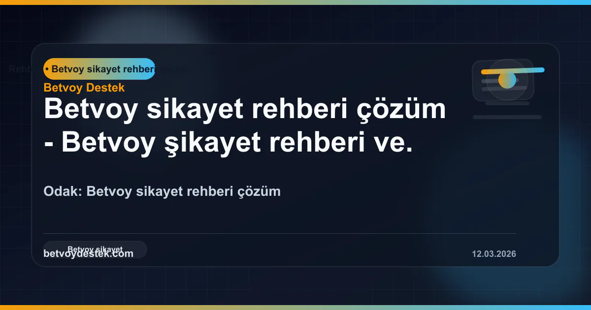 Betvoy şikayet rehberi ve çözüm adımları