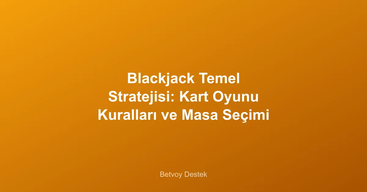 Blackjack Temel Stratejisi: Kart Oyunu Kuralları ve Masa Seçimi