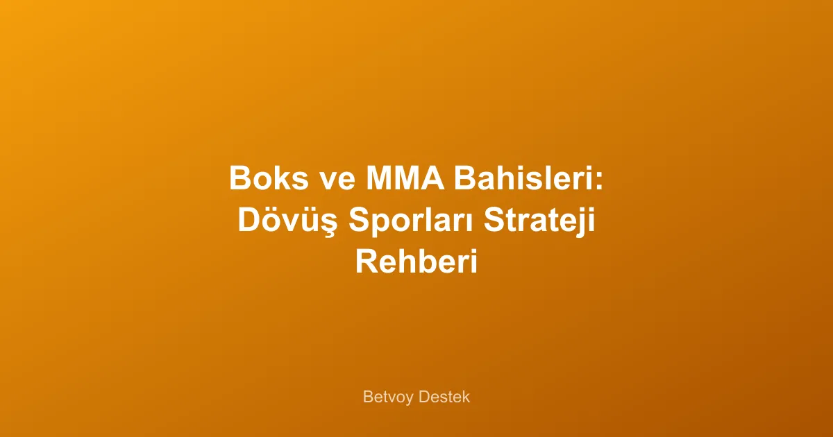 Boks ve MMA Bahisleri: Dövüş Sporları Strateji Rehberi