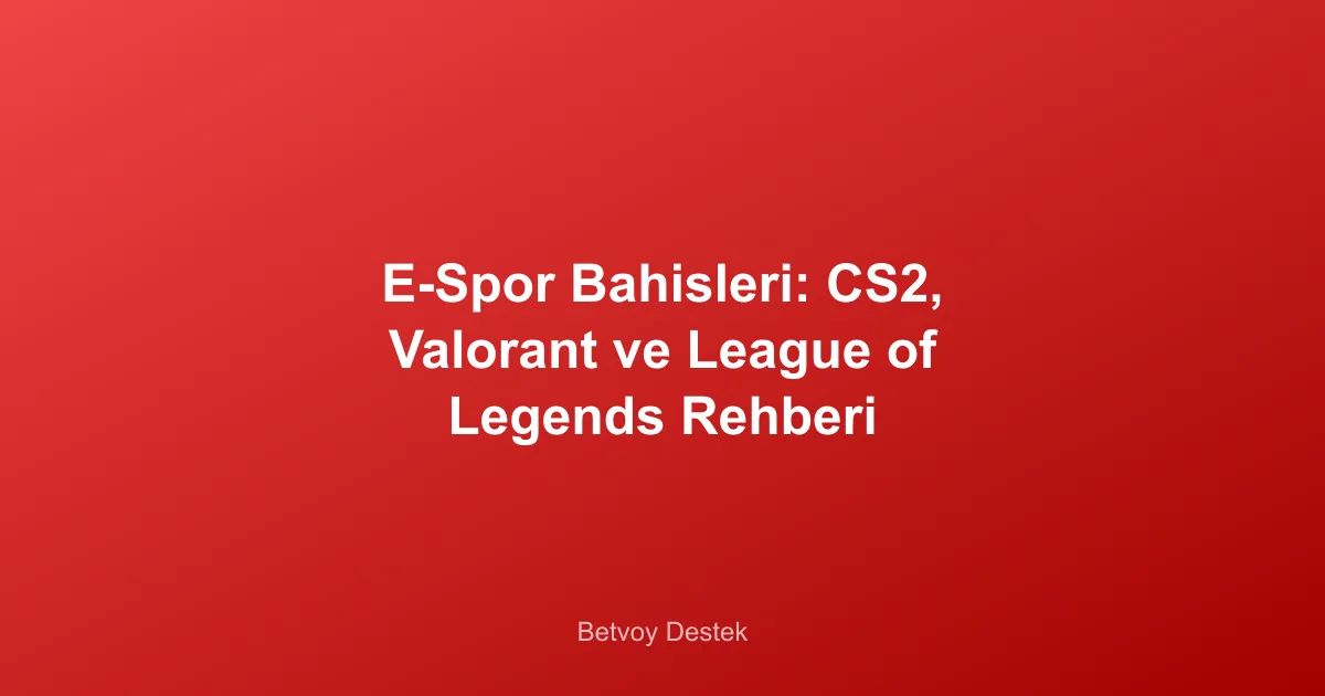 E-Spor Bahisleri: CS2, Valorant ve League of Legends Rehberi