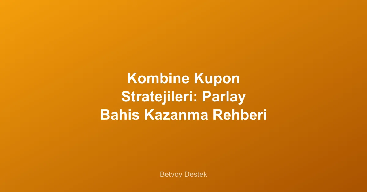 Kombine Kupon Stratejileri: Parlay Bahis Kazanma Rehberi