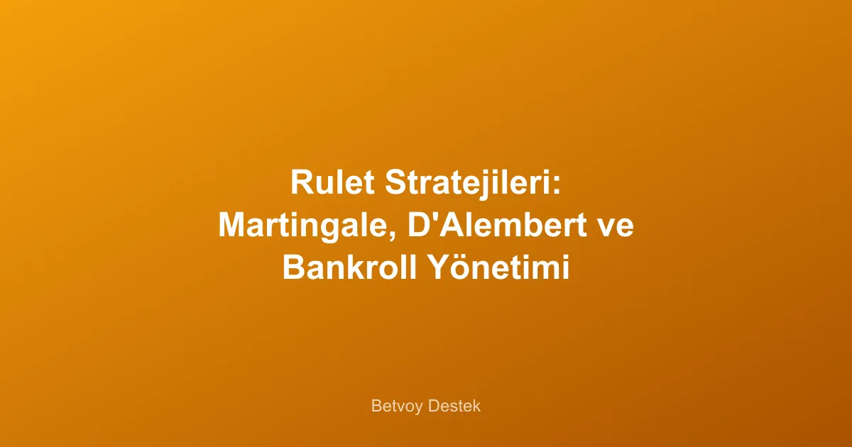 Rulet Stratejileri: Martingale, D'Alembert ve Bankroll Yönetimi