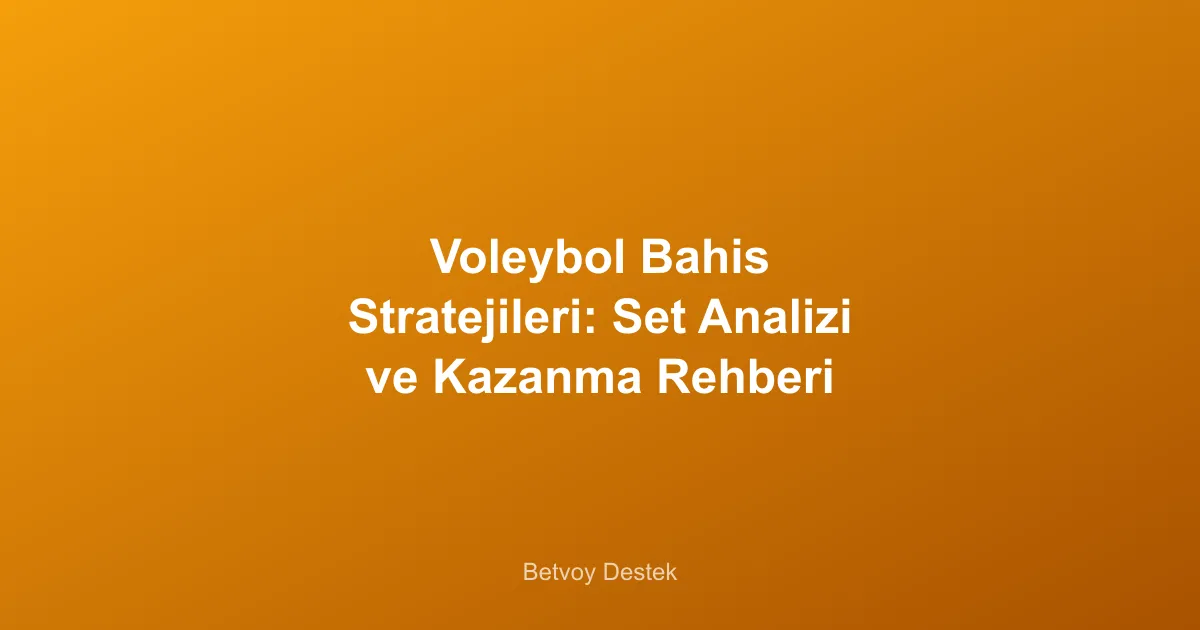 Voleybol Bahis Stratejileri: Set Analizi ve Kazanma Rehberi